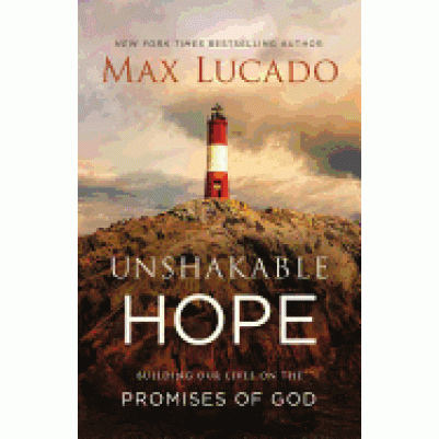 Unshakable Hope Building Our Lives On The Promises Of God