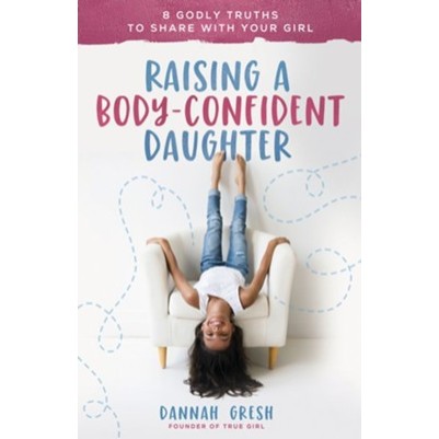 Raising a Body Confident Daughter 8 Godly Truths to Share