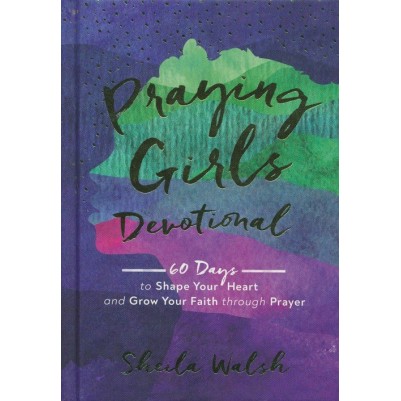 Praying Girls Devotional 60 Days to Shape Your Heart & Grow