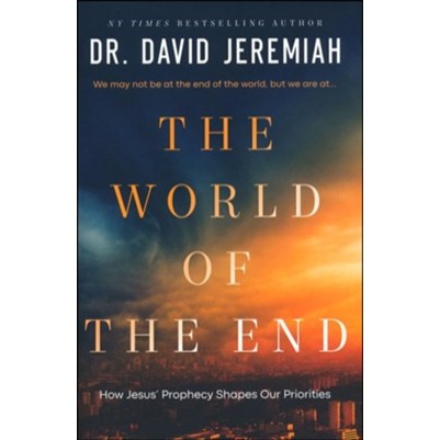 World Of The End How Jesus' Prophecy Shapes Our Priorites