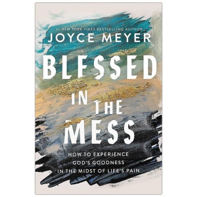 Blessed In The Mess How To Experience Gods Goodness