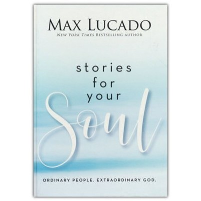 Stories for Your Soul: Ordinary People. Extraordinary God