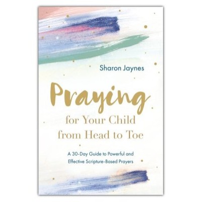 Praying For Your Child from Head to Toe - 30 day guide